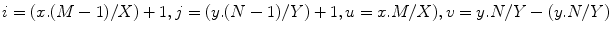 $$i=(x.(M-1)/X)+1, j = (y.(N-1)/Y)+1, u = x.M/X), v = y.N/Y - (y.N/Y)$$