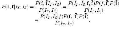 $$\begin{aligned} P(\mathbf f ,\bar{{\mathbf{f}}}|I_{T},I_{S})&= \frac{P(\mathbf f ,\bar{{\mathbf{f}}}I_{T},I_{S})}{P(I_{T},I_{S})} = \frac{P(I_{T},I_{S}|\mathbf f ,\bar{{\mathbf{f}}})P(f,\bar{{\mathbf{f}}})P(\bar{{\mathbf{f}}})}{P(I_{T},I_{S})} \nonumber \\&\quad =\frac{P(I_{T},I_{S}|f)P(\mathbf f ,|\bar{{\mathbf{f}}})P(\bar{{\mathbf{f}}})}{P(I_{T},I_{S})}, \end{aligned}$$