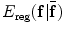 $$E_{\text {reg}}(\mathbf f |\bar{{\mathbf{f}}})$$