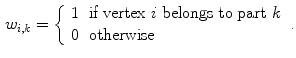 $$\begin{aligned} w_{i,k} = \left\{ \begin{array}{ll} 1 &{} \text {if vertex } i \text { belongs to part } k\\ 0 &{} \text {otherwise} \end{array} \right. \text {.} \end{aligned}$$