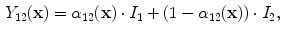 $$\begin{aligned} Y_{12}({\mathbf {x}})&= \alpha _{12}({\mathbf {x}})\cdot I_1 + (1 - \alpha _{12}({\mathbf {x}}))\cdot I_2,\end{aligned}$$