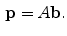 $$\begin{aligned} {\mathbf {p}} = A{\mathbf {b}}. \end{aligned}$$