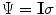 $$\Psi =\mathbf {I}\sigma $$