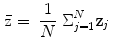 $$\begin{aligned} {\bar{\mathrm{z}}}&= ~\frac{1}{N}~ \Sigma _{{j = 1}}^{N} \mathbf{z}_{j} \end{aligned}$$