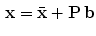 $$\begin{aligned} \mathbf{x} = {\bar{\mathbf{x}}} + \mathbf{P}\,\mathbf{b} \end{aligned}$$