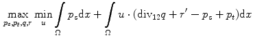 $$\begin{aligned} \max _{p_{s},p_{t},q,r}\min _{u}\int \limits _{\Omega }p_{s}{\mathrm{{d}}}{x}+\int \limits _{\Omega }u\cdot ({{\mathrm{{{\mathrm{div}}}_{{12}}}}}q+r^{\prime }-p_{s}+p_{t}){\mathrm{{d}}}{x} \end{aligned}$$