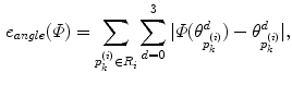 $$\begin{aligned} e_{angle}(\varPhi ) = \sum _{p_k^{(i)} \in R_i} \sum _{d=0}^3 |\varPhi (\theta _{p_k^{(i)}}^d) - \theta _{p_k^{(i)}}^d| , \end{aligned}$$