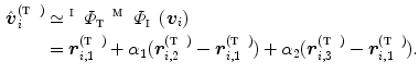 $$\begin{aligned} \hat{\varvec{v}}_i^{(\fancyscript{T})}&\simeq {}^{\fancyscript{I}}\varPhi _{\fancyscript{T}} {}^{\fancyscript{M}}\varPhi _{\fancyscript{I}} (\varvec{v}_i) \\&= \varvec{r}_{i,1}^{(\fancyscript{T})} + \alpha _1 (\varvec{r}_{i,2}^{(\fancyscript{T})} - \varvec{r}_{i,1}^{(\fancyscript{T})}) + \alpha _2 (\varvec{r}_{i,3}^{(\fancyscript{T})} - \varvec{r}_{i,1}^{(\fancyscript{T})}) .\nonumber \end{aligned}$$