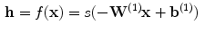 $$\begin{aligned} \mathbf {h} = f(\mathbf {x}) = s(-\mathbf {W}^{(1)}\mathbf {x}+\mathbf {b}^{(1)})\ \end{aligned}$$