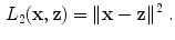 $$\begin{aligned} L_2(\mathbf {x}, \mathbf {z})=\Vert \mathbf {x} - \mathbf {z} \Vert ^{2}\ . \end{aligned}$$