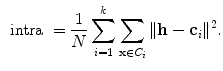 $$\begin{aligned} \text{ intra } = \frac{1}{N}\sum ^{k}_{i=1}\sum _{\mathbf {x} \in C_{i}} \Vert \mathbf {h} - \mathbf {c}_{i} \Vert ^{2}. \end{aligned}$$