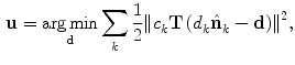 $$\begin{aligned} \mathbf {u} = \underset{\mathbf {d}}{\mathrm{arg\,min }} \sum _{k}{\frac{1}{2}\Vert c_{k}^{} \mathbf {T} \left( d_{k}^{} \hat{\mathbf {n}}_{k}^{} - \mathbf {d}\right) \!{\Vert }^{2}}, \end{aligned}$$