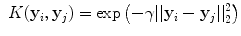 $$\begin{aligned} \begin{aligned} K(\mathbf {y}_i, \mathbf {y}_j) = \exp {\left( -\gamma ||\mathbf {y}_i - \mathbf {y}_j||_2^2 \right) } \end{aligned} \end{aligned}$$