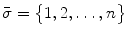 $$\bar{\sigma } = \big \{1,2,\ldots ,n\big \}$$