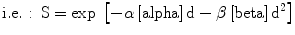 
$$ \mathrm{i}.\mathrm{e}.:\kern0.24em \mathrm{S}= \exp\;\left[-\alpha \left[\mathrm{alpha}\right]\mathrm{d}-\beta \left[\mathrm{beta}\right]{\mathrm{d}}^2\right] $$
