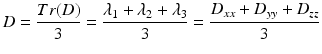 
$$ D=\frac{Tr(D)}{3}=\frac{\lambda_1+{\lambda}_2+{\lambda}_3}{3}=\frac{D_{xx}+{D}_{yy}+{D}_{zz}}{3} $$
