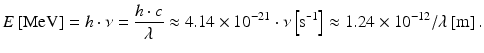 $$ E\left[\mathrm{M}\mathrm{e}\mathrm{V}\right]=h\cdot \nu =\frac{h\cdot c}{\lambda}\approx 4.14\times {10}^{-21}\cdot \nu \left[{\mathrm{s}}^{\hbox{-} 1}\right]\approx 1.24\times {10}^{-12}/\lambda \left[\mathrm{m}\right]. $$
