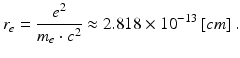 $$ {r}_e=\frac{e^2}{m_e\cdot {c}^2}\approx 2.818\times {10}^{-13}\left[ cm\right]. $$