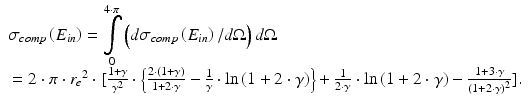 $$ \begin{array}{l}{\sigma}_{comp}\left({E}_{in}\right)={\displaystyle \underset{0}{\overset{4\cdot \pi }{\int }}\left(d{\sigma}_{comp}\left({E}_{in}\right)/d\Omega \right)d\Omega}\\ {}=2\cdot \pi \cdot {r_e}^2\cdot [\frac{1+\gamma }{\gamma^2}\cdot \left\{\frac{2\cdot \left(1+\gamma \right)}{1+2\cdot \gamma }-\frac{1}{\gamma}\cdot \ln \left(1+2\cdot \gamma \right)\right\}+\frac{1}{2\cdot \gamma}\cdot \ln \left(1+2\cdot \gamma \right)-\frac{1+3\cdot \gamma }{{\left(1+2\cdot \gamma \right)}^2}].\end{array} $$