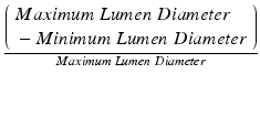 
$$ \frac{\left(\begin{array}{l} Maximum\; Lumen\; Diameter\;\\ {}- Minimum\; Lumen\; Diameter\end{array}\right)}{Maximum\; Lumen\; Diameter} $$
