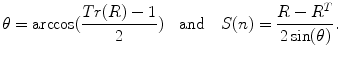 $$\theta = \arccos (\frac{Tr(R) - 1}{2})\quad {\text{and}}\quad S(n) = \frac{{R - R^{T} }}{2\sin (\theta )}.$$