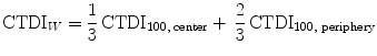 $$ {\text{CTDI}}_{W} = \frac{1}{3}\,{\text{CTDI}}_{{100,\;{\text{center}}}} + \,\frac{2}{3}\,{\text{CTDI}}_{{100,\;{\text{periphery}}}} $$