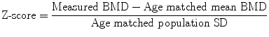 $$ {\text{Z-}} {\text{score}} = \frac{{{\text{Measured BMD}} - {\text{Age matched mean BMD}}}}{\text{Age matched population SD}} $$