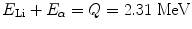 
$$ {E_{\mathrm{ Li}}}+{E_{\alpha}}=Q=2.31\;\mathrm{ MeV} $$
