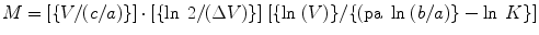 
$$ M=[\{V/(c/a)\}]\cdot [\{\ln\;2/(\Delta V)\}]\;[\{\ln\;(V)\}/\{(\mathrm{ pa}\;\ln\;(b/a)\}-\ln\;K\}] $$
