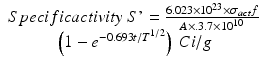 
$$ \begin{array}{c} Specificactivity\ S\hbox{'}=\frac{6.023\times 1{0}^{23}\times {\sigma}_{act}f}{A\times .\mathrm{3.7}\times 1{0}^{10}}\\ {}\left(1-{e}^{-0.693t/{T}^{1/2}}\right)\kern0.24em Ci/g\end{array} $$

