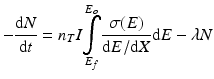 
$$ -\frac{\mathrm{d}N}{\mathrm{d}t}={n}_TI\underset{E_f}{\overset{E_o}{{\displaystyle \int }}}\frac{\sigma (E)}{\mathrm{d}E/\mathrm{d}X}\mathrm{d}E-\lambda N $$
