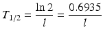 
$$ {T}_{1/2}=\frac{ \ln 2}{l}=\frac{0.6935}{l} $$
