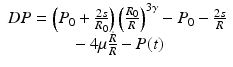 
$$ \begin{array}{c}DP=\left({P}_0+\frac{2s}{R_0}\right){\left(\frac{R_0}{R}\right)}^{3\gamma }-{P}_0-\frac{2s}{R}\\ {}-4\mu \frac{\dot{R}}{R}-P(t)\end{array} $$

