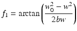 
$$ {f}_1= \arctan \left(\frac{w_0^2-{w}^2}{2bw}\right) $$
