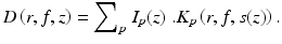 
$$ D\left(r,f,z\right)={\displaystyle \sum}_p\kern0.28em {I}_p(z)\kern0.28em .{K}_p\left(r,f,s(z)\right). $$
