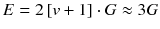 
$$ E=2\left[v+1\right]\cdot G\approx 3G $$
