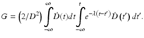 
$$ G=\left(2/{D}^2\right)\underset{-\infty }{\overset{\infty }{{\displaystyle \int }}}\dot{D}(t)dt\underset{-\infty }{\overset{t}{{\displaystyle \int }}}{e}^{-\lambda \left(t-{t}^{\prime}\right)}\dot{D}\left({t}^{\prime}\right)d{t}^{\prime }. $$
