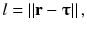 
$$ l=\left\Vert \mathbf{r}-\boldsymbol{\uptau} \right\Vert, $$
