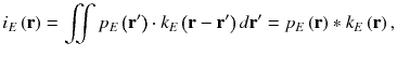 
$$ {i}_E\left(\mathbf{r}\right)=\iint {p}_E\left({\mathbf{r}}^{\prime}\right)\cdot {k}_E\left(\mathbf{r}-{\mathbf{r}}^{\prime}\right) d{\mathbf{r}}^{\prime }={p}_E\left(\mathbf{r}\right)\ast {k}_E\left(\mathbf{r}\right), $$
