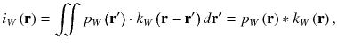 
$$ {i}_W\left(\mathbf{r}\right)=\iint {p}_W\left({\mathbf{r}}^{\prime}\right)\cdot {k}_W\left(\mathbf{r}-{\mathbf{r}}^{\prime}\right) d{\mathbf{r}}^{\prime }={p}_W\left(\mathbf{r}\right)\ast {k}_W\left(\mathbf{r}\right), $$
