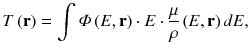 
$$ T\left(\mathbf{r}\right)=\int \varPhi \left( E,\mathbf{r}\right)\cdot E\cdot \frac{\mu}{\rho}\left( E,\mathbf{r}\right) d E, $$
