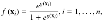 
$$ f\left({\mathbf{x}}_i\right)=\frac{e^{g\left({\mathbf{x}}_i\right)}}{1+{e}^{g\left({\mathbf{x}}_i\right)}}, i=1,\ldots, n, $$
