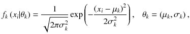 
$$ {f}_k\left({x}_i|{\theta}_k\right)=\frac{1}{\sqrt{2\pi {\sigma}_k^2}} \exp \left(-\frac{{\left({x}_i-{\mu}_k\right)}^2}{{2\sigma}_k^2}\right),\kern0.75em {\theta}_k=\left({\mu}_k,{\sigma}_k\right), $$
