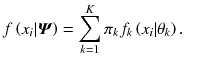 
$$ f\left({x}_i|\boldsymbol{\varPsi} \right)=\sum_{k=1}^K{\pi}_k{f}_k\left({x}_i|{\theta}_k\right).\kern1em $$
