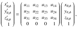 
$$ \left(\begin{array}{c}\hfill {x}_{\theta, \phi}^{\prime}\hfill \\ {}\hfill {y}_{\theta, \phi}^{\prime}\hfill \\ {}\hfill {z}_{\theta, \phi}^{\prime}\hfill \\ {}\hfill 1\hfill \end{array}\right)=\left(\begin{array}{cccc}\hfill {u}_{11}\hfill & \hfill {u}_{12}\hfill & \hfill {u}_{13}\hfill & \hfill {u}_{14}\hfill \\ {}\hfill {u}_{21}\hfill & \hfill {u}_{22}\hfill & \hfill {u}_{23}\hfill & \hfill {u}_{24}\hfill \\ {}\hfill {u}_{31}\hfill & \hfill {u}_{32}\hfill & \hfill {u}_{33}\hfill & \hfill {u}_{34}\hfill \\ {}\hfill 0\hfill & \hfill 0\hfill & \hfill 0\hfill & \hfill 1\hfill \end{array}\right)\left(\begin{array}{c}\hfill {x}_{\theta, \phi}\hfill \\ {}\hfill {y}_{\theta, \phi}\hfill \\ {}\hfill {z}_{\theta, \phi}\hfill \\ {}\hfill 1\hfill \end{array}\right), $$
