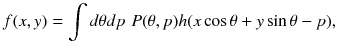 
$$ f(x,y)=\int d\theta dp\kern2mm P(\theta, p)h(x \cos \theta +y \sin \theta -p), $$
