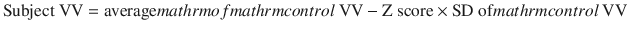 
$$ \mathrm{Subject}\ \mathrm{VV}=\mathrm{average}\\mathrm{of}\\mathrm{control}\ \mathrm{VV}-\mathrm{Z}\ \mathrm{score}\times \mathrm{SD}\ \mathrm{of}\\mathrm{control}\ \mathrm{VV} $$
