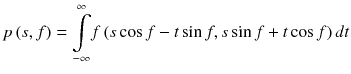 
$$ p\left(s,f\right)=\underset{-\infty }{\overset{\infty }{{\displaystyle \int }}}f\left(s \cos f-t \sin f,s \sin f+t \cos f\right)dt $$
