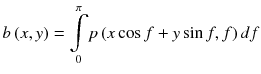 
$$ b\left(x,y\right)=\underset{0}{\overset{\pi }{{\displaystyle \int }}}p\left(x \cos f+y \sin f,f\right)df $$
