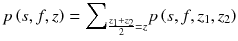 
$$ p\left(s,f,z\right)={\displaystyle \sum}_{\frac{z_1+{z}_2}{2}=z}p\left(s,f,{z}_1,{z}_2\right) $$
